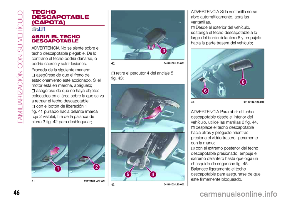 FIAT 124 SPIDER 2018 Manual de Empleo y Cuidado (in Spanish) TECHO
DESCAPOTABLE
(CAPOTA)
ABRIR EL TECHO
DESCAPOTABLE
ADVERTENCIA No se siente sobre el
techo descapotable plegable. De lo
contrario el techo podría dañarse, o
podría caerse y sufrir lesiones.
Pr FIAT 124 SPIDER 2018 Manual de Empleo y Cuidado (in Spanish) TECHO
DESCAPOTABLE
(CAPOTA)
ABRIR EL TECHO
DESCAPOTABLE
ADVERTENCIA No se siente sobre el
techo descapotable plegable. De lo
contrario el techo podría dañarse, o
podría caerse y sufrir lesiones.
Pr