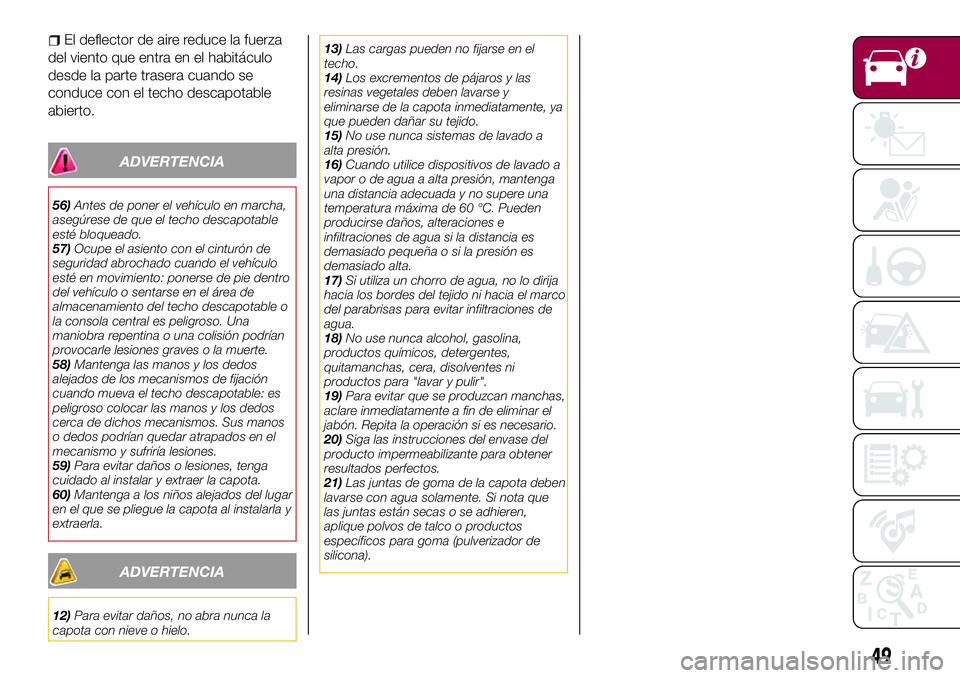 FIAT 124 SPIDER 2018 Manual de Empleo y Cuidado (in Spanish) El deflector de aire reduce la fuerza
del viento que entra en el habitáculo
desde la parte trasera cuando se
conduce con el techo descapotable
abierto.
ADVERTENCIA
56)Antes de poner el vehículo en m FIAT 124 SPIDER 2018 Manual de Empleo y Cuidado (in Spanish) El deflector de aire reduce la fuerza
del viento que entra en el habitáculo
desde la parte trasera cuando se
conduce con el techo descapotable
abierto.
ADVERTENCIA
56)Antes de poner el vehículo en m
