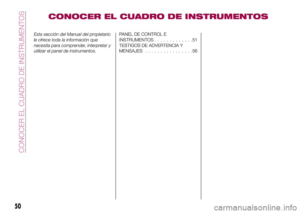 FIAT 124 SPIDER 2018 Manual de Empleo y Cuidado (in Spanish) CONOCER EL CUADRO DE INSTRUMENTOS
Esta sección del Manual del propietario
le ofrece toda la información que
necesita para comprender, interpretar y
utilizar el panel de instrumentos.PANEL DE CONTROL FIAT 124 SPIDER 2018 Manual de Empleo y Cuidado (in Spanish) CONOCER EL CUADRO DE INSTRUMENTOS
Esta sección del Manual del propietario
le ofrece toda la información que
necesita para comprender, interpretar y
utilizar el panel de instrumentos.PANEL DE CONTROL