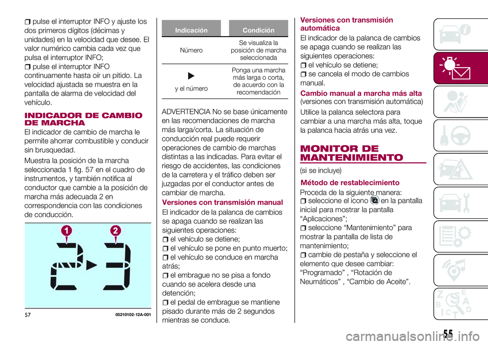 FIAT 124 SPIDER 2018  Manual de Empleo y Cuidado (in Spanish) pulse el interruptor INFO y ajuste los
dos primeros dígitos (décimas y
unidades) en la velocidad que desee. El
valor numérico cambia cada vez que
pulsa el interruptor INFO;
pulse el interruptor INF