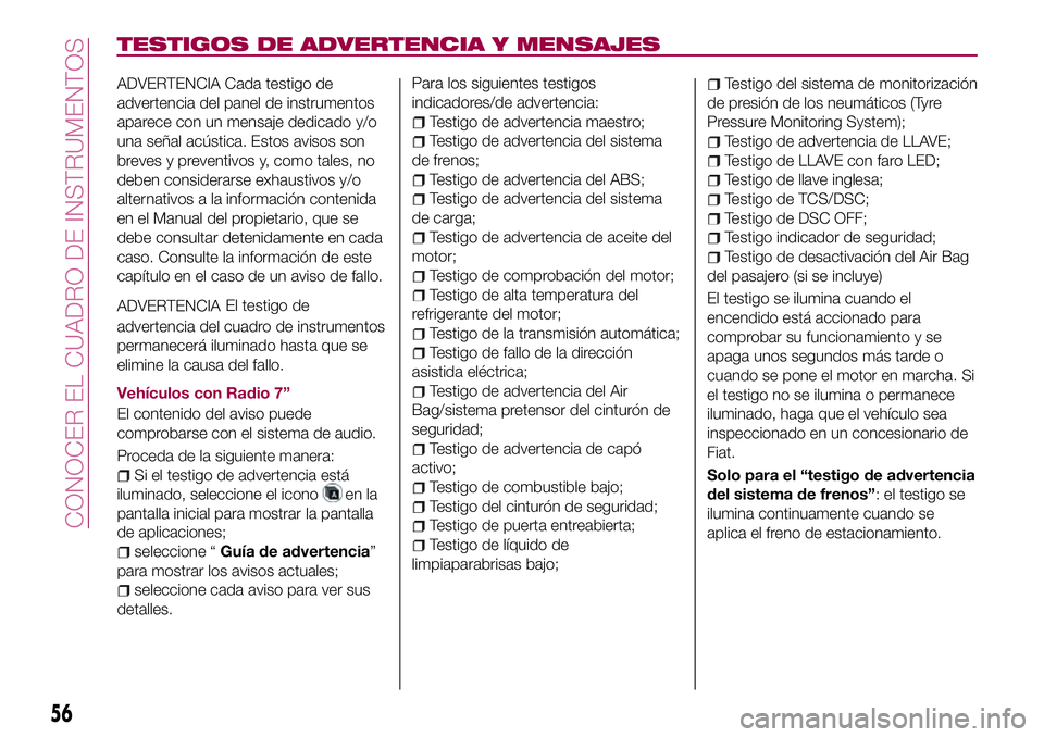 FIAT 124 SPIDER 2018 Manual de Empleo y Cuidado (in Spanish) TESTIGOS DE ADVERTENCIA Y MENSAJES
ADVERTENCIA Cada testigo de
advertencia del panel de instrumentos
aparece con un mensaje dedicado y/o
una señal acústica. Estos avisos son
breves y preventivos y, FIAT 124 SPIDER 2018 Manual de Empleo y Cuidado (in Spanish) TESTIGOS DE ADVERTENCIA Y MENSAJES
ADVERTENCIA Cada testigo de
advertencia del panel de instrumentos
aparece con un mensaje dedicado y/o
una señal acústica. Estos avisos son
breves y preventivos y,