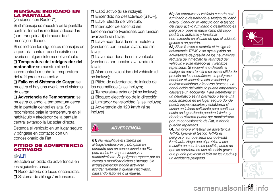 FIAT 124 SPIDER 2018 Manual de Empleo y Cuidado (in Spanish) MENSAJE INDICADO EN
LA PANTALLA
(versiones con Radio 7”)
Si el mensaje se muestra en la pantalla
central, tome las medidas adecuadas
(con tranquilidad) de acuerdo al
mensaje indicado.
Si se indican FIAT 124 SPIDER 2018 Manual de Empleo y Cuidado (in Spanish) MENSAJE INDICADO EN
LA PANTALLA
(versiones con Radio 7”)
Si el mensaje se muestra en la pantalla
central, tome las medidas adecuadas
(con tranquilidad) de acuerdo al
mensaje indicado.
Si se indican