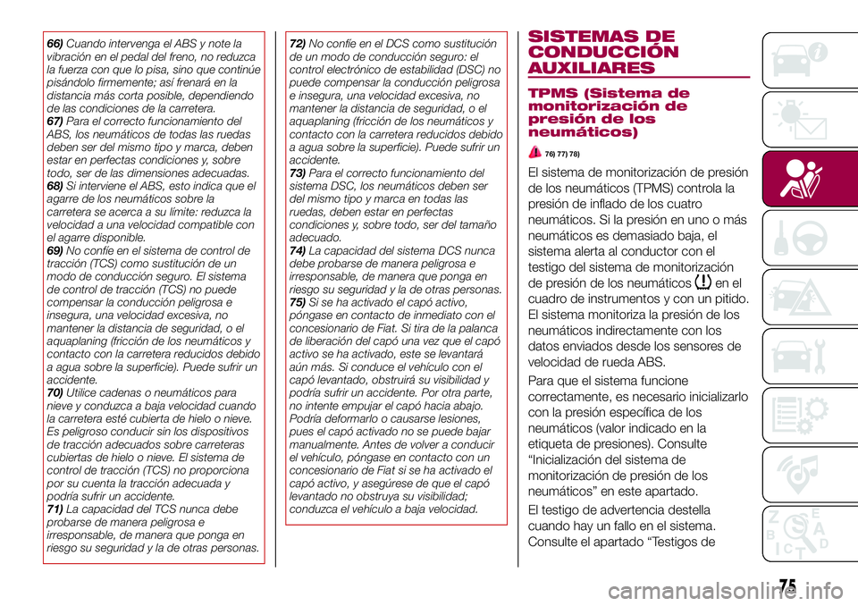 FIAT 124 SPIDER 2018 Manual de Empleo y Cuidado (in Spanish) 66)Cuando intervenga el ABS y note la
vibración en el pedal del freno, no reduzca
la fuerza con que lo pisa, sino que continúe
pisándolo firmemente; así frenará en la
distancia más corta posible FIAT 124 SPIDER 2018 Manual de Empleo y Cuidado (in Spanish) 66)Cuando intervenga el ABS y note la
vibración en el pedal del freno, no reduzca
la fuerza con que lo pisa, sino que continúe
pisándolo firmemente; así frenará en la
distancia más corta posible