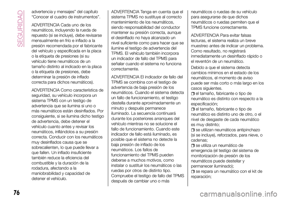 FIAT 124 SPIDER 2018 Manual de Empleo y Cuidado (in Spanish) advertencia y mensajes” del capítulo
“Conocer el cuadro de instrumentos”.
ADVERTENCIA Cada uno de los
neumáticos, incluyendo la rueda de
repuesto (si se incluye), debe revisarse
mensualmente e FIAT 124 SPIDER 2018 Manual de Empleo y Cuidado (in Spanish) advertencia y mensajes” del capítulo
“Conocer el cuadro de instrumentos”.
ADVERTENCIA Cada uno de los
neumáticos, incluyendo la rueda de
repuesto (si se incluye), debe revisarse
mensualmente e