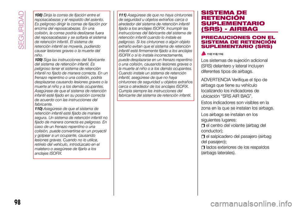 FIAT 124 SPIDER 2018 Manual de Empleo y Cuidado (in Spanish) 108)Dirija la correa de fijación entre el
reposacabezas y el respaldo del asiento.
Es peligroso dirigir la correa de fijación por
encima del reposacabezas. En una
colisión, la correa podría desliz FIAT 124 SPIDER 2018 Manual de Empleo y Cuidado (in Spanish) 108)Dirija la correa de fijación entre el
reposacabezas y el respaldo del asiento.
Es peligroso dirigir la correa de fijación por
encima del reposacabezas. En una
colisión, la correa podría desliz
