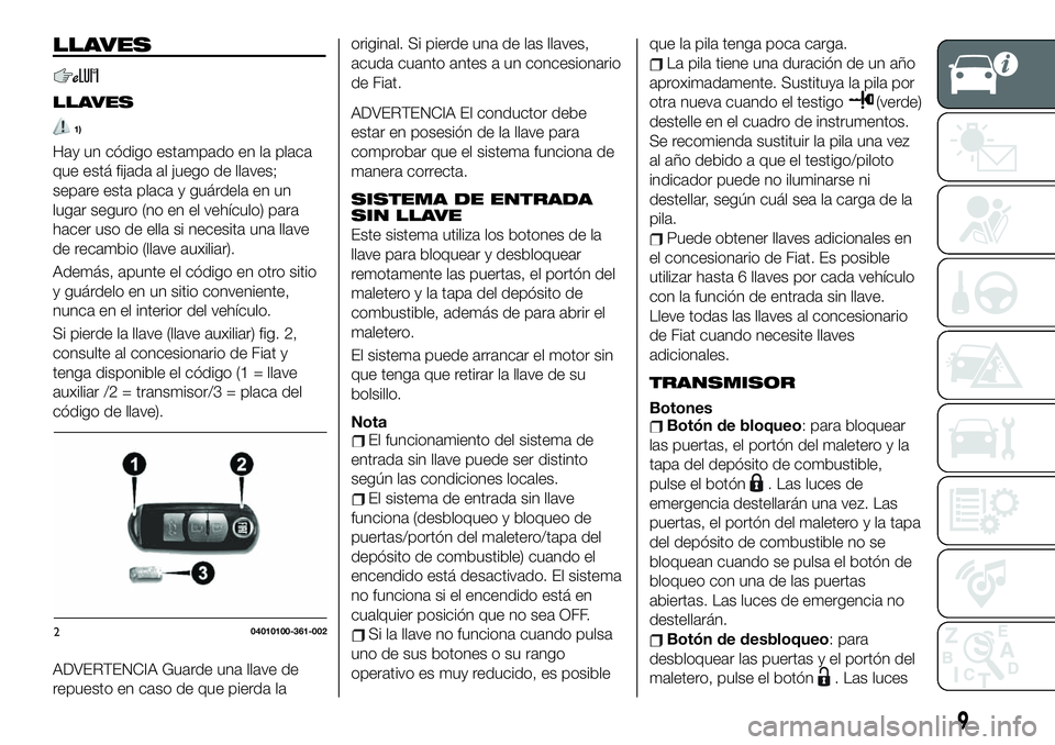 FIAT 124 SPIDER 2021  Manual de Empleo y Cuidado (in Spanish) LLAVES
LLAVES
1)
Hay un código estampado en la placa
que está fijada al juego de llaves;
separe esta placa y guárdela en un
lugar seguro (no en el vehículo) para
hacer uso de ella si necesita una 