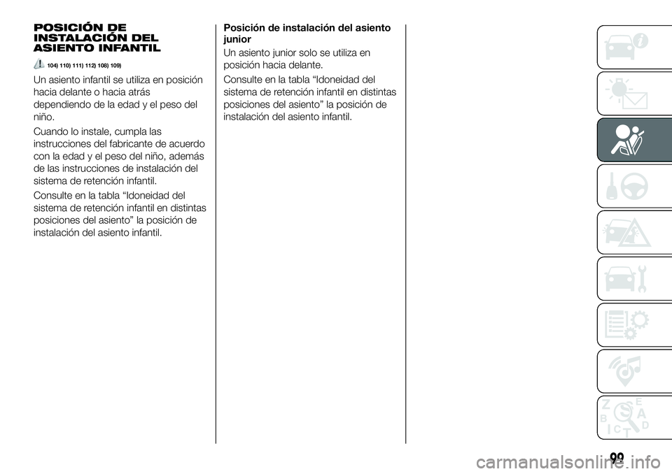 FIAT 124 SPIDER 2021 Manual de Empleo y Cuidado (in Spanish) POSICIÓN DE
INSTALACIÓN DEL
ASIENTO INFANTIL
104) 110) 111) 112) 108) 109)
Un asiento infantil se utiliza en posición
hacia delante o hacia atrás
dependiendo de la edad y el peso del
niño.
Cuando FIAT 124 SPIDER 2021 Manual de Empleo y Cuidado (in Spanish) POSICIÓN DE
INSTALACIÓN DEL
ASIENTO INFANTIL
104) 110) 111) 112) 108) 109)
Un asiento infantil se utiliza en posición
hacia delante o hacia atrás
dependiendo de la edad y el peso del
niño.
Cuando