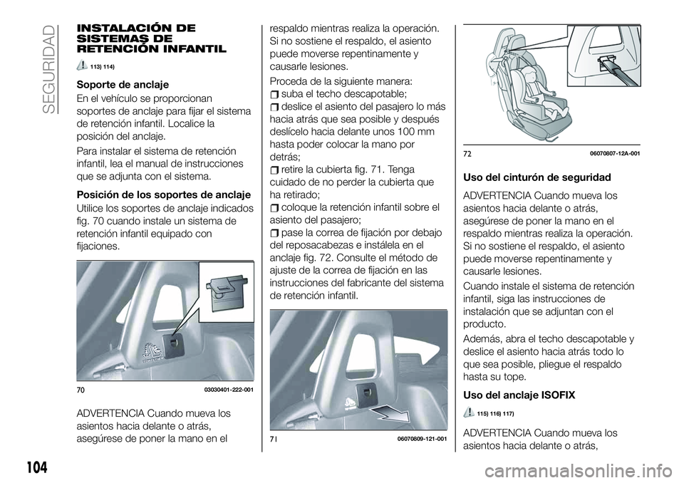 FIAT 124 SPIDER 2021 Manual de Empleo y Cuidado (in Spanish) INSTALACIÓN DE
SISTEMAS DE
RETENCIÓN INFANTIL
113) 114)
Soporte de anclaje
En el vehículo se proporcionan
soportes de anclaje para fijar el sistema
de retención infantil. Localice la
posición del FIAT 124 SPIDER 2021 Manual de Empleo y Cuidado (in Spanish) INSTALACIÓN DE
SISTEMAS DE
RETENCIÓN INFANTIL
113) 114)
Soporte de anclaje
En el vehículo se proporcionan
soportes de anclaje para fijar el sistema
de retención infantil. Localice la
posición del