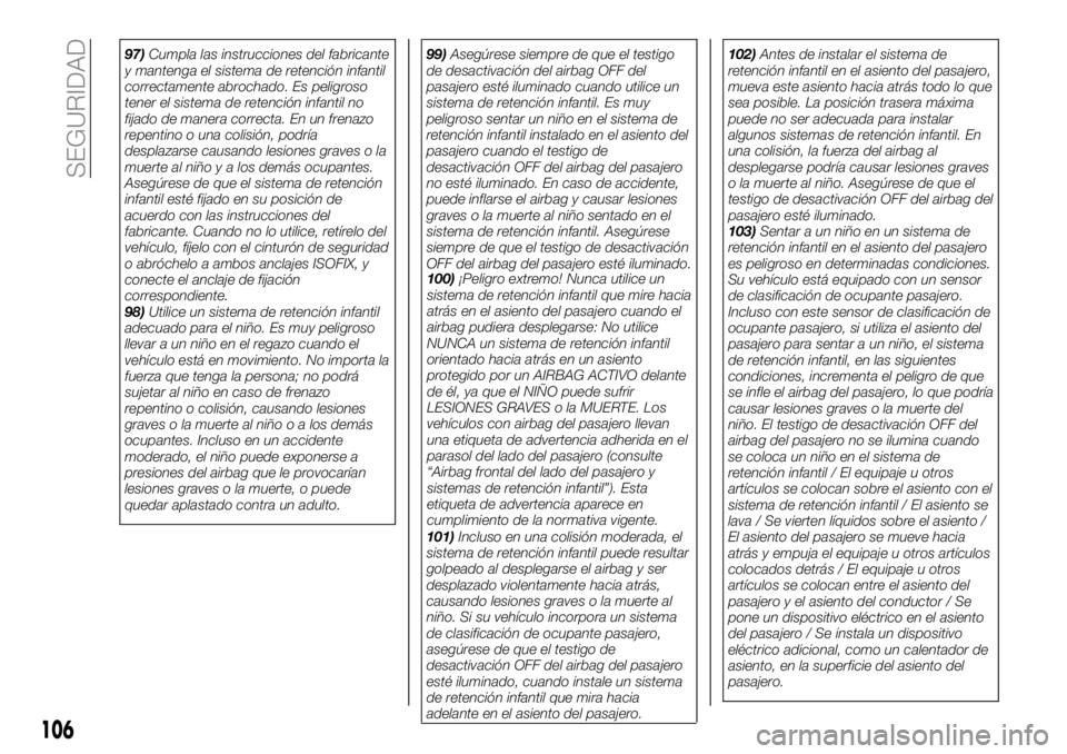 FIAT 124 SPIDER 2021 Manual de Empleo y Cuidado (in Spanish) 97)Cumpla las instrucciones del fabricante
y mantenga el sistema de retención infantil
correctamente abrochado. Es peligroso
tener el sistema de retención infantil no
fijado de manera correcta. En u FIAT 124 SPIDER 2021 Manual de Empleo y Cuidado (in Spanish) 97)Cumpla las instrucciones del fabricante
y mantenga el sistema de retención infantil
correctamente abrochado. Es peligroso
tener el sistema de retención infantil no
fijado de manera correcta. En u