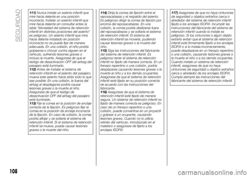 FIAT 124 SPIDER 2021  Manual de Empleo y Cuidado (in Spanish) 111)Nunca instale un asiento infantil que
mire hacia delante en una posición
incorrecta. Instalar un asiento infantil que
mire hacia delante sin consultar antes la
tabla “Idoneidad del sistema de r