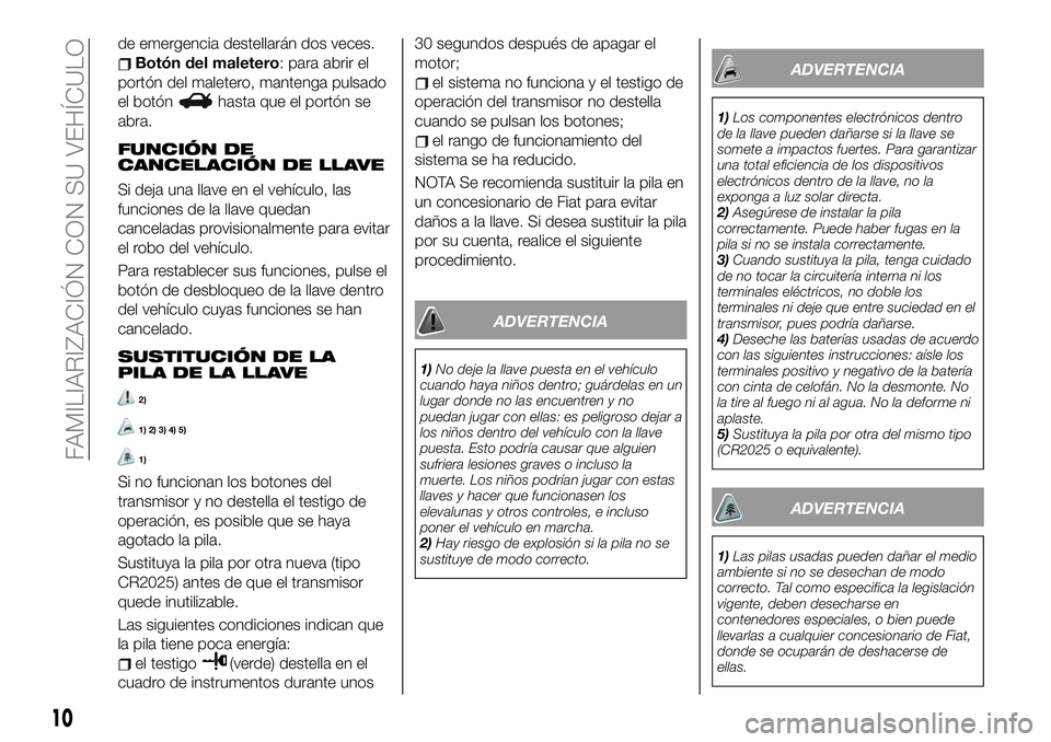 FIAT 124 SPIDER 2020 Manual de Empleo y Cuidado (in Spanish) de emergencia destellarán dos veces.
Botón del maletero: para abrir el
portón del maletero, mantenga pulsado
el botón
hasta que el portón se
abra.
FUNCIÓN DE
CANCELACIÓN DE LLAVE
Si deja una ll FIAT 124 SPIDER 2020 Manual de Empleo y Cuidado (in Spanish) de emergencia destellarán dos veces.
Botón del maletero: para abrir el
portón del maletero, mantenga pulsado
el botón
hasta que el portón se
abra.
FUNCIÓN DE
CANCELACIÓN DE LLAVE
Si deja una ll