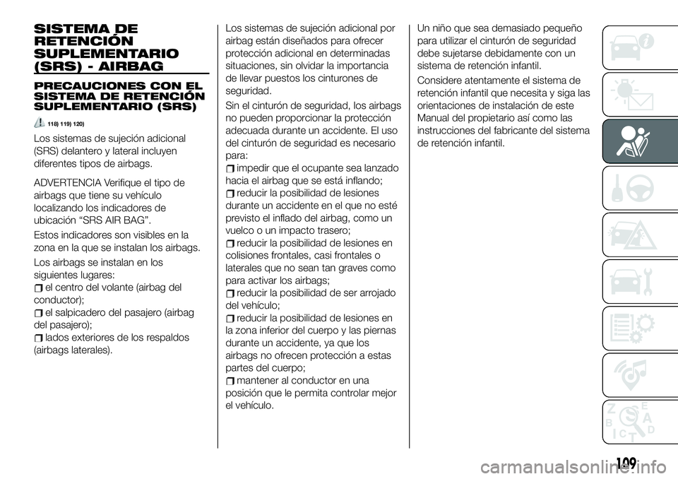 FIAT 124 SPIDER 2021 Manual de Empleo y Cuidado (in Spanish) SISTEMA DE
RETENCIÓN
SUPLEMENTARIO
(SRS) - AIRBAG
PRECAUCIONES CON EL
SISTEMA DE RETENCIÓN
SUPLEMENTARIO (SRS)
118) 119) 120)
Los sistemas de sujeción adicional
(SRS) delantero y lateral incluyen
d FIAT 124 SPIDER 2021 Manual de Empleo y Cuidado (in Spanish) SISTEMA DE
RETENCIÓN
SUPLEMENTARIO
(SRS) - AIRBAG
PRECAUCIONES CON EL
SISTEMA DE RETENCIÓN
SUPLEMENTARIO (SRS)
118) 119) 120)
Los sistemas de sujeción adicional
(SRS) delantero y lateral incluyen
d