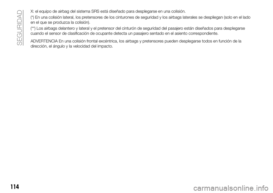 FIAT 124 SPIDER 2021 Manual de Empleo y Cuidado (in Spanish) X: el equipo de airbag del sistema SRS está diseñado para desplegarse en una colisión.
(*) En una colisión lateral, los pretensores de los cinturones de seguridad y los airbags laterales se despli FIAT 124 SPIDER 2021 Manual de Empleo y Cuidado (in Spanish) X: el equipo de airbag del sistema SRS está diseñado para desplegarse en una colisión.
(*) En una colisión lateral, los pretensores de los cinturones de seguridad y los airbags laterales se despli