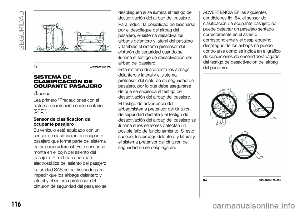 FIAT 124 SPIDER 2021 Manual de Empleo y Cuidado (in Spanish) SISTEMA DE
CLASIFICACIÓN DE
OCUPANTE PASAJERO
134) 139)
Lea primero "Precauciones con el
sistema de retención suplementario
(SRS)".
Sensor de clasificación de
ocupante pasajero
Su vehículo FIAT 124 SPIDER 2021 Manual de Empleo y Cuidado (in Spanish) SISTEMA DE
CLASIFICACIÓN DE
OCUPANTE PASAJERO
134) 139)
Lea primero "Precauciones con el
sistema de retención suplementario
(SRS)".
Sensor de clasificación de
ocupante pasajero
Su vehículo