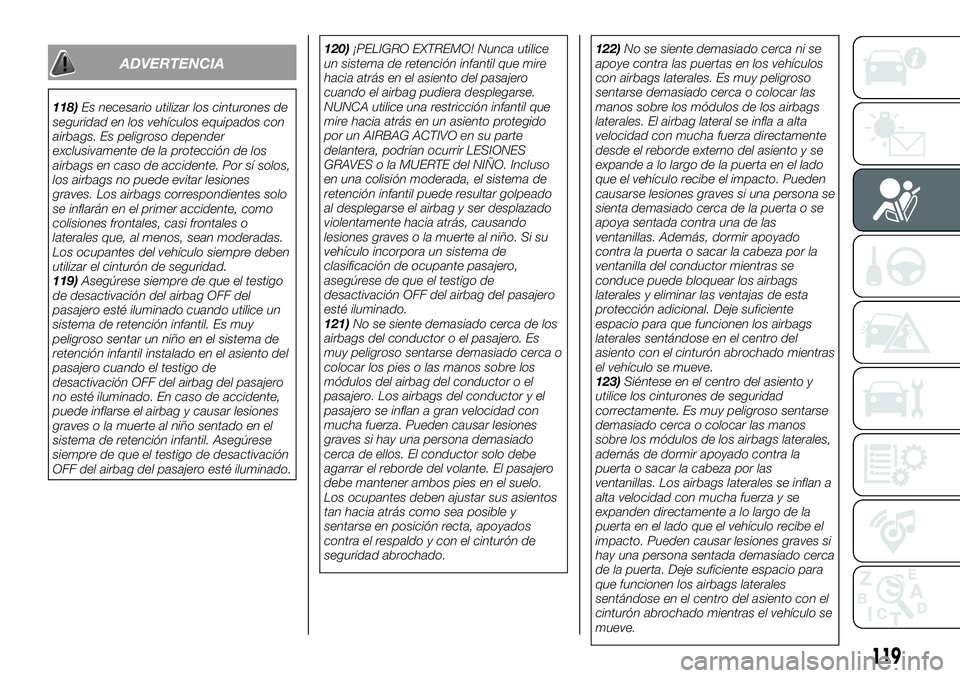 FIAT 124 SPIDER 2021  Manual de Empleo y Cuidado (in Spanish) ADVERTENCIA
118)Es necesario utilizar los cinturones de
seguridad en los vehículos equipados con
airbags. Es peligroso depender
exclusivamente de la protección de los
airbags en caso de accidente. P