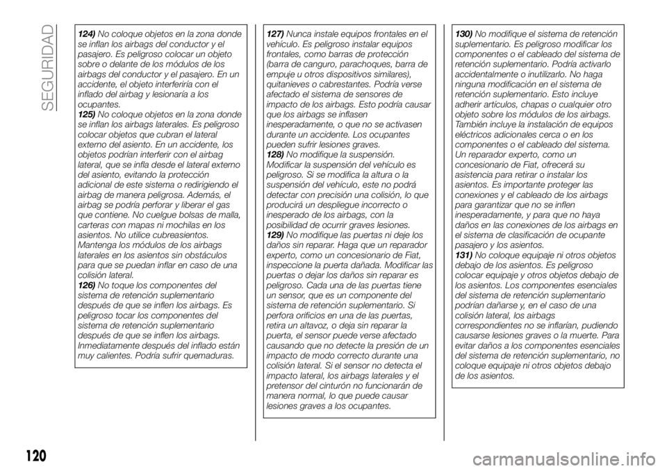 FIAT 124 SPIDER 2021  Manual de Empleo y Cuidado (in Spanish) 124)No coloque objetos en la zona donde
se inflan los airbags del conductor y el
pasajero. Es peligroso colocar un objeto
sobre o delante de los módulos de los
airbags del conductor y el pasajero. En