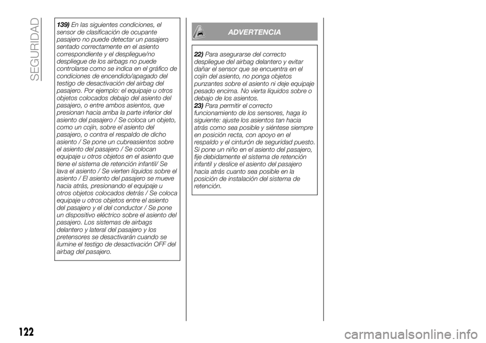 FIAT 124 SPIDER 2021  Manual de Empleo y Cuidado (in Spanish) 139)En las siguientes condiciones, el
sensor de clasificación de ocupante
pasajero no puede detectar un pasajero
sentado correctamente en el asiento
correspondiente y el despliegue/no
despliegue de l