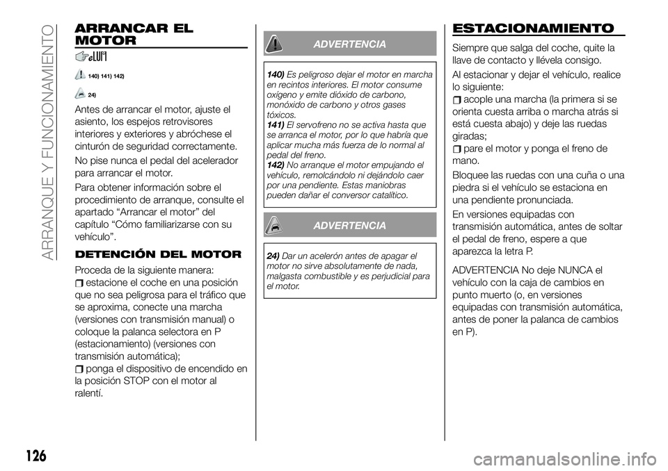 FIAT 124 SPIDER 2021 Manual de Empleo y Cuidado (in Spanish) ARRANCAR EL
MOTOR
140) 141) 142)
24)
Antes de arrancar el motor, ajuste el
asiento, los espejos retrovisores
interiores y exteriores y abróchese el
cinturón de seguridad correctamente.
No pise nunca FIAT 124 SPIDER 2021 Manual de Empleo y Cuidado (in Spanish) ARRANCAR EL
MOTOR
140) 141) 142)
24)
Antes de arrancar el motor, ajuste el
asiento, los espejos retrovisores
interiores y exteriores y abróchese el
cinturón de seguridad correctamente.
No pise nunca