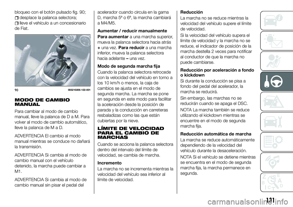 FIAT 124 SPIDER 2021  Manual de Empleo y Cuidado (in Spanish) bloqueo con el botón pulsado fig. 90;
desplace la palanca selectora;
lleve el vehículo a un concesionario
de Fiat.
MODO DE CAMBIO
MANUAL
Para cambiar al modo de cambio
manual, lleve la palanca deDaM