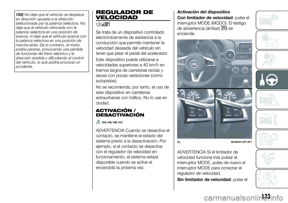 FIAT 124 SPIDER 2021  Manual de Empleo y Cuidado (in Spanish) 153)No deje que el vehículo se desplace
en dirección opuesta a la dirección
seleccionada por la palanca selectora. No
deje que el vehículo retroceda con la
palanca selectora en una posición de
av