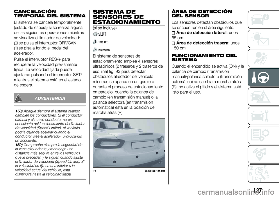 FIAT 124 SPIDER 2021  Manual de Empleo y Cuidado (in Spanish) CANCELACIÓN
TEMPORAL DEL SISTEMA
El sistema se cancela temporalmente
(estado de espera) si se realiza alguna
de las siguientes operaciones mientras
se visualiza el limitador de velocidad:
se pulsa el