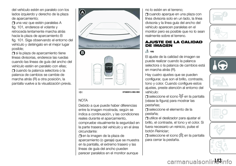 FIAT 124 SPIDER 2021 Manual de Empleo y Cuidado (in Spanish) del vehículo estén en paralelo con los
lados izquierdo y derecho de la plaza
de aparcamiento;
una vez que estén paralelas A
fig. 101, enderece el volante y
retroceda lentamente marcha atrás
hacia FIAT 124 SPIDER 2021 Manual de Empleo y Cuidado (in Spanish) del vehículo estén en paralelo con los
lados izquierdo y derecho de la plaza
de aparcamiento;
una vez que estén paralelas A
fig. 101, enderece el volante y
retroceda lentamente marcha atrás
hacia