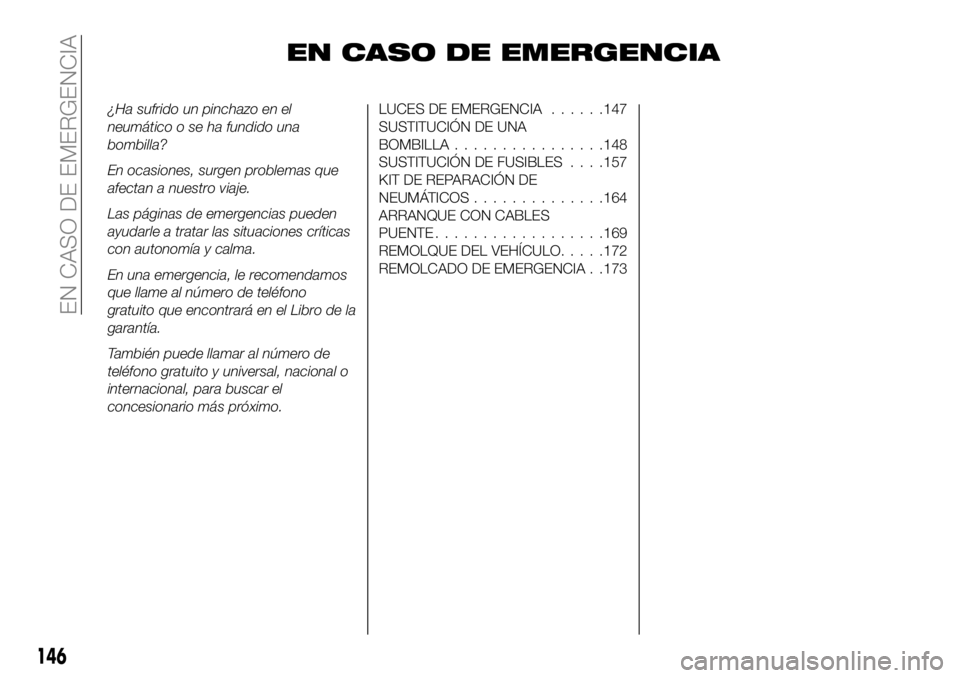 FIAT 124 SPIDER 2021 Manual de Empleo y Cuidado (in Spanish) EN CASO DE EMERGENCIA
¿Ha sufrido un pinchazo en el
neumático o se ha fundido una
bombilla?
En ocasiones, surgen problemas que
afectan a nuestro viaje.
Las páginas de emergencias pueden
ayudarle a FIAT 124 SPIDER 2021 Manual de Empleo y Cuidado (in Spanish) EN CASO DE EMERGENCIA
¿Ha sufrido un pinchazo en el
neumático o se ha fundido una
bombilla?
En ocasiones, surgen problemas que
afectan a nuestro viaje.
Las páginas de emergencias pueden
ayudarle a