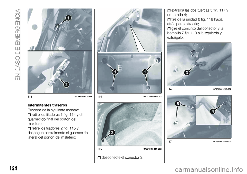 FIAT 124 SPIDER 2021  Manual de Empleo y Cuidado (in Spanish) Intermitentes traseros
Proceda de la siguiente manera:
retire los fijadores 1 fig. 114 y el
guarnecido final del portón del
maletero;
retire los fijadores 2 fig. 115 y
despegue parcialmente el guarne
