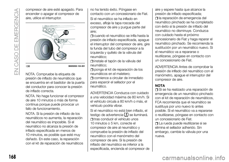 FIAT 124 SPIDER 2021  Manual de Empleo y Cuidado (in Spanish) compresor de aire esté apagado. Para
encender o apagar el compresor de
aire, utilice el interruptor.
NOTA. Compruebe la etiqueta de
presión de inflado de neumáticos que
se encuentra en el bastidor 