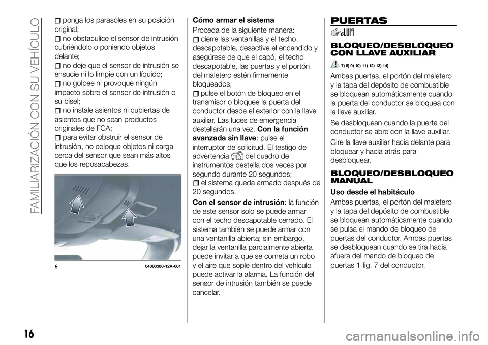 FIAT 124 SPIDER 2021  Manual de Empleo y Cuidado (in Spanish) ponga los parasoles en su posición
original;
no obstaculice el sensor de intrusión
cubriéndolo o poniendo objetos
delante;
no deje que el sensor de intrusión se
ensucie ni lo limpie con un líquid