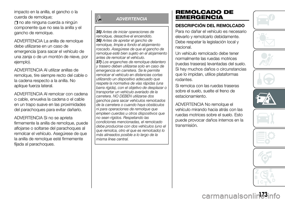 FIAT 124 SPIDER 2021  Manual de Empleo y Cuidado (in Spanish) impacto en la anilla, el gancho o la
cuerda de remolque;
no ate ninguna cuerda a ningún
componente que no sea la anilla y el
gancho de remolque.
ADVERTENCIA La anilla de remolque
debe utilizarse en u