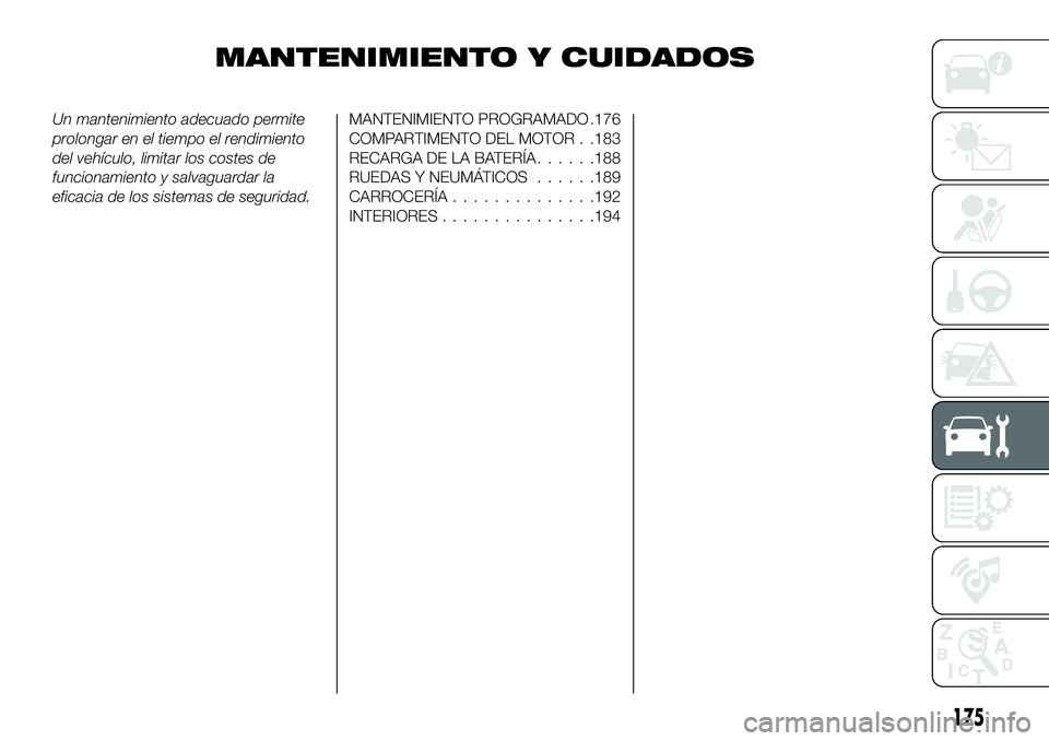 FIAT 124 SPIDER 2021  Manual de Empleo y Cuidado (in Spanish) MANTENIMIENTO Y CUIDADOS
Un mantenimiento adecuado permite
prolongar en el tiempo el rendimiento
del vehículo, limitar los costes de
funcionamiento y salvaguardar la
eficacia de los sistemas de segur