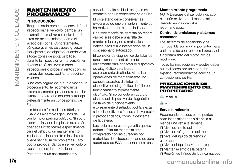 FIAT 124 SPIDER 2021  Manual de Empleo y Cuidado (in Spanish) MANTENIMIENTO
PROGRAMADO
INTRODUCCIÓN
Tenga cuidado para no hacerse daño al
inspeccionar el vehículo, cambiar un
neumático o realizar cualquier tipo de
tarea de mantenimiento, como el
lavado del c