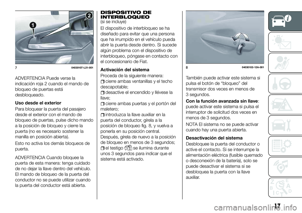 FIAT 124 SPIDER 2020 Manual de Empleo y Cuidado (in Spanish) ADVERTENCIA Puede verse la
indicación roja 2 cuando el mando de
bloqueo de puertas está
desbloqueado.
Uso desde el exterior
Para bloquear la puerta del pasajero
desde el exterior con el mando de
blo FIAT 124 SPIDER 2020 Manual de Empleo y Cuidado (in Spanish) ADVERTENCIA Puede verse la
indicación roja 2 cuando el mando de
bloqueo de puertas está
desbloqueado.
Uso desde el exterior
Para bloquear la puerta del pasajero
desde el exterior con el mando de
blo