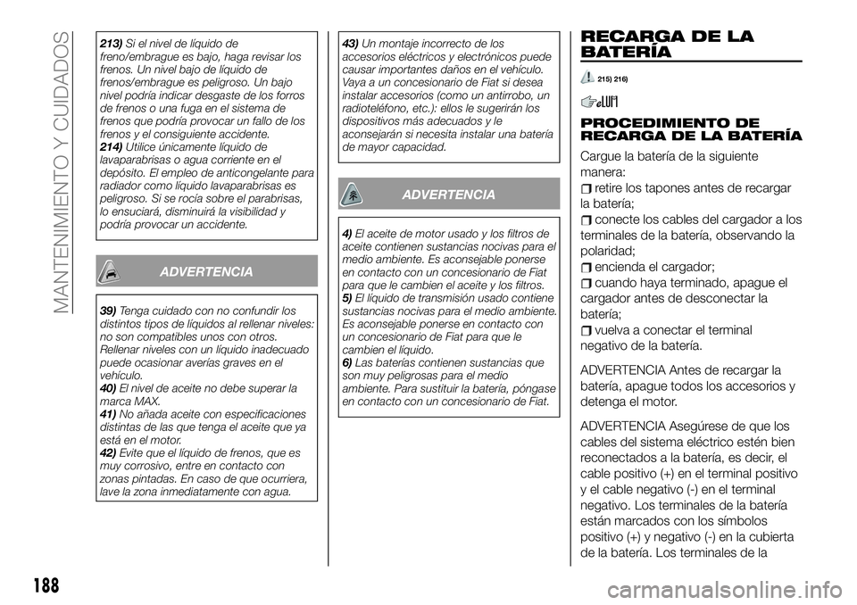 FIAT 124 SPIDER 2019 Manual de Empleo y Cuidado (in Spanish) 213)Si el nivel de líquido de
freno/embrague es bajo, haga revisar los
frenos. Un nivel bajo de líquido de
frenos/embrague es peligroso. Un bajo
nivel podría indicar desgaste de los forros
de freno FIAT 124 SPIDER 2019 Manual de Empleo y Cuidado (in Spanish) 213)Si el nivel de líquido de
freno/embrague es bajo, haga revisar los
frenos. Un nivel bajo de líquido de
frenos/embrague es peligroso. Un bajo
nivel podría indicar desgaste de los forros
de freno