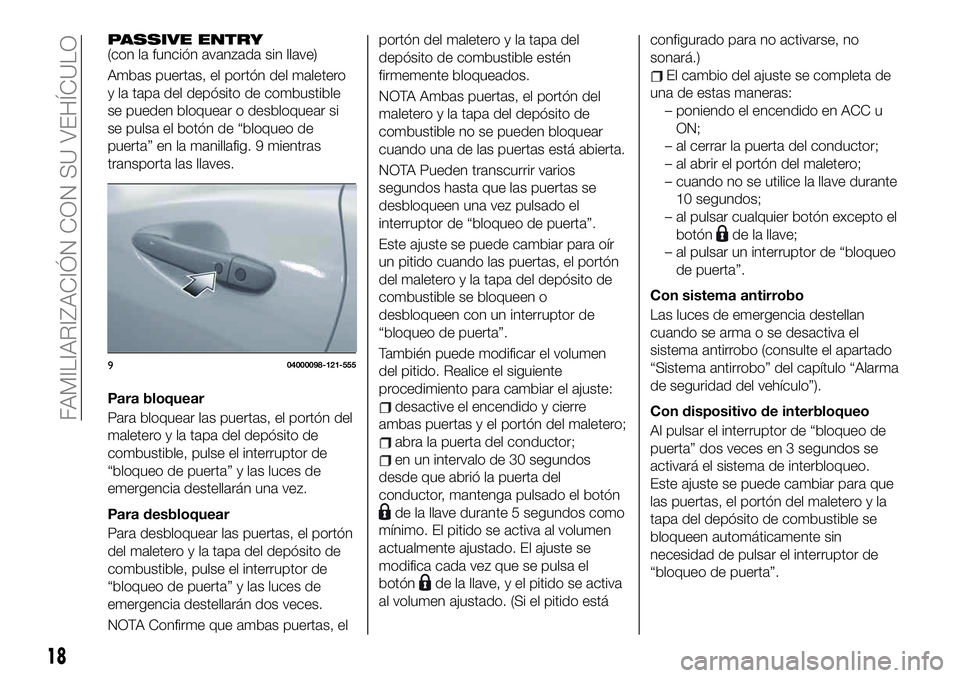 FIAT 124 SPIDER 2020 Manual de Empleo y Cuidado (in Spanish) PASSIVE ENTRY(con la función avanzada sin llave)
Ambas puertas, el portón del maletero
y la tapa del depósito de combustible
se pueden bloquear o desbloquear si
se pulsa el botón de “bloqueo de
FIAT 124 SPIDER 2020 Manual de Empleo y Cuidado (in Spanish) PASSIVE ENTRY(con la función avanzada sin llave)
Ambas puertas, el portón del maletero
y la tapa del depósito de combustible
se pueden bloquear o desbloquear si
se pulsa el botón de “bloqueo de