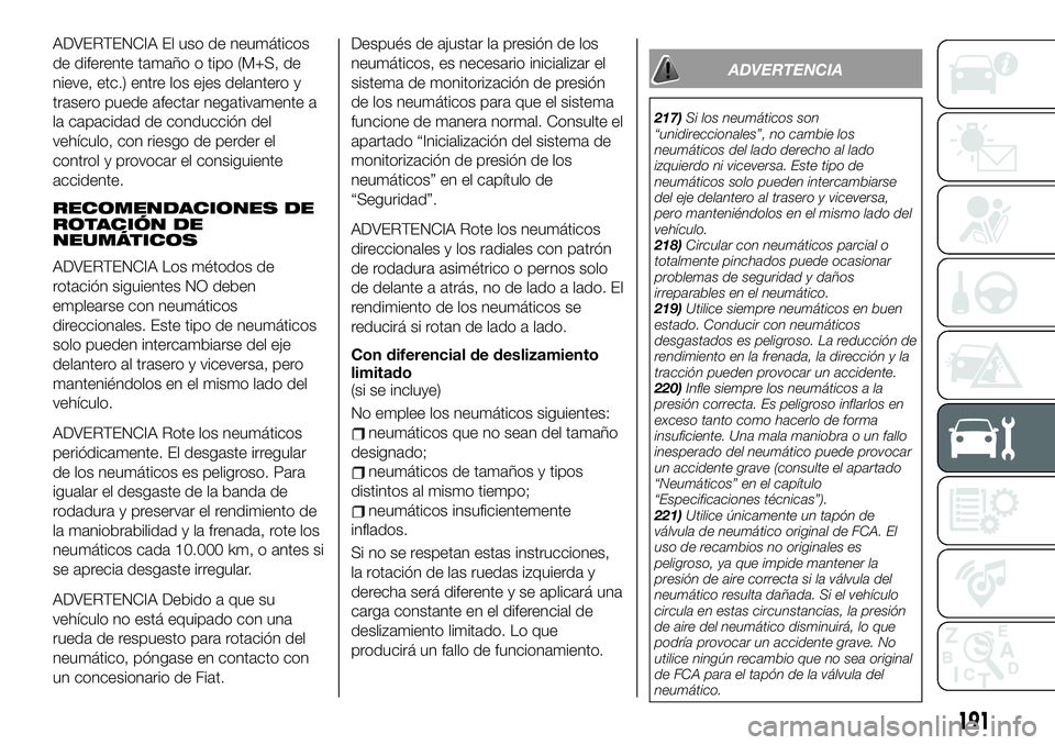 FIAT 124 SPIDER 2021  Manual de Empleo y Cuidado (in Spanish) ADVERTENCIA El uso de neumáticos
de diferente tamaño o tipo (M+S, de
nieve, etc.) entre los ejes delantero y
trasero puede afectar negativamente a
la capacidad de conducción del
vehículo, con ries