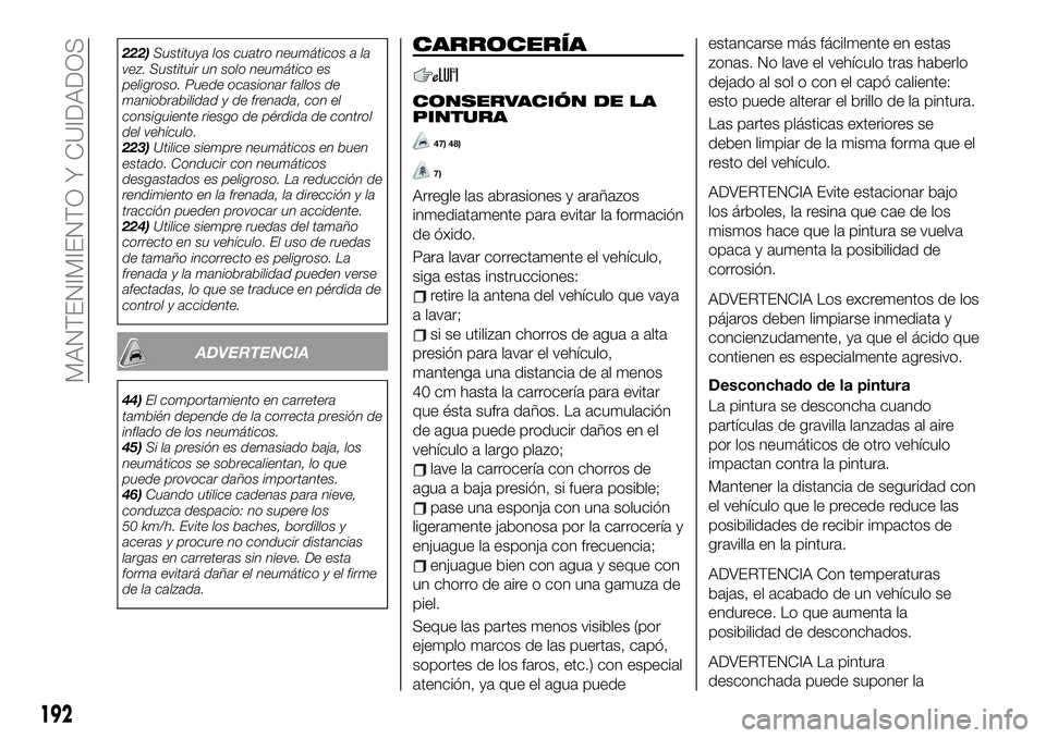 FIAT 124 SPIDER 2021  Manual de Empleo y Cuidado (in Spanish) 222)Sustituya los cuatro neumáticos a la
vez. Sustituir un solo neumático es
peligroso. Puede ocasionar fallos de
maniobrabilidad y de frenada, con el
consiguiente riesgo de pérdida de control
del 