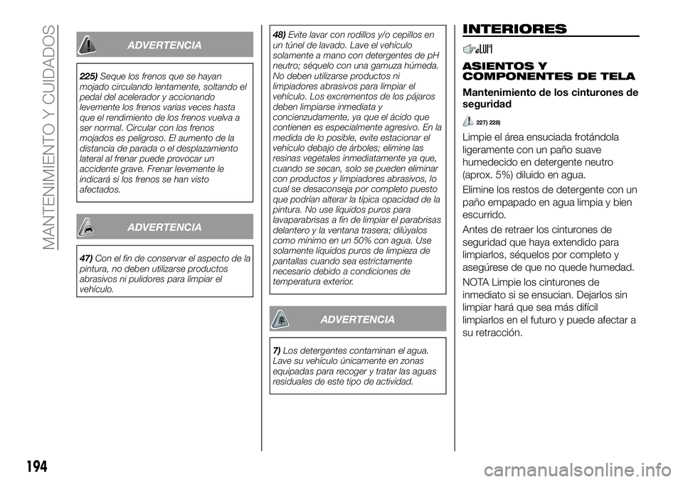 FIAT 124 SPIDER 2021  Manual de Empleo y Cuidado (in Spanish) ADVERTENCIA
225)Seque los frenos que se hayan
mojado circulando lentamente, soltando el
pedal del acelerador y accionando
levemente los frenos varias veces hasta
que el rendimiento de los frenos vuelv