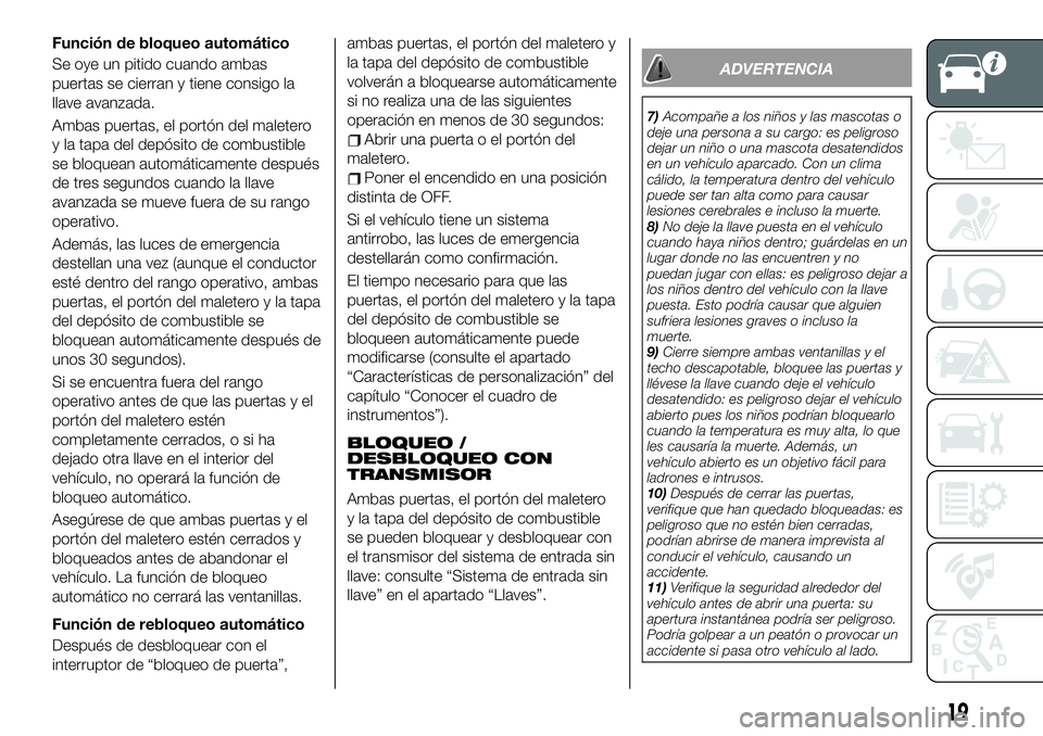 FIAT 124 SPIDER 2020 Manual de Empleo y Cuidado (in Spanish) Función de bloqueo automático
Se oye un pitido cuando ambas
puertas se cierran y tiene consigo la
llave avanzada.
Ambas puertas, el portón del maletero
y la tapa del depósito de combustible
se blo FIAT 124 SPIDER 2020 Manual de Empleo y Cuidado (in Spanish) Función de bloqueo automático
Se oye un pitido cuando ambas
puertas se cierran y tiene consigo la
llave avanzada.
Ambas puertas, el portón del maletero
y la tapa del depósito de combustible
se blo