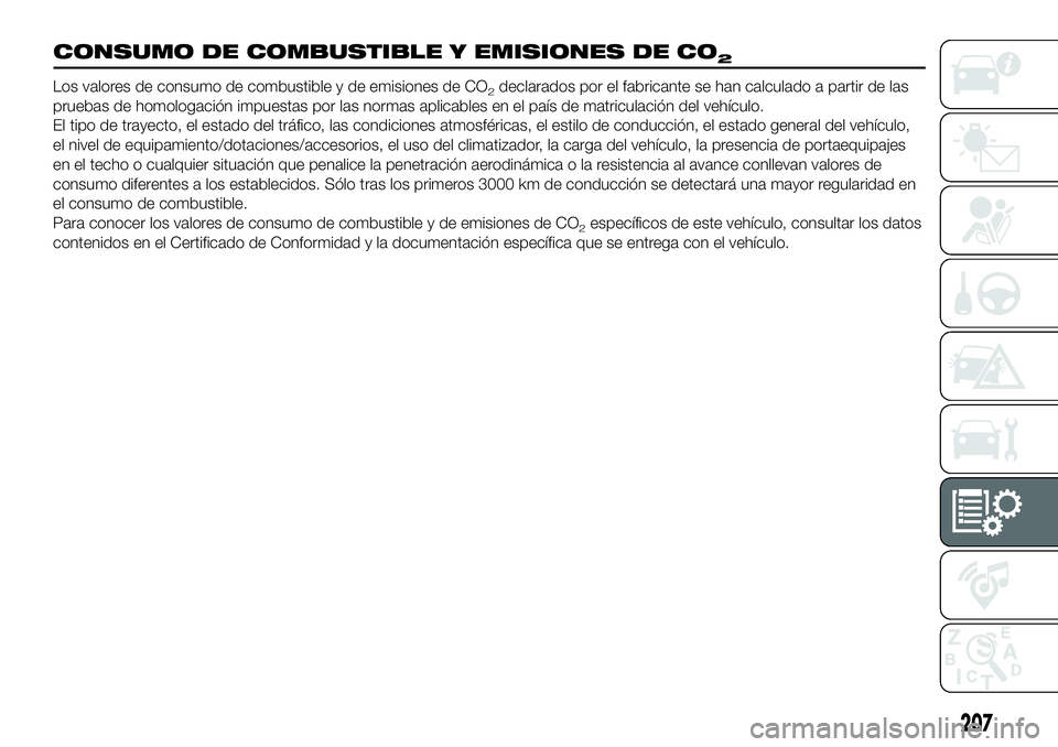 FIAT 124 SPIDER 2021  Manual de Empleo y Cuidado (in Spanish) 207
CONSUMO DE COMBUSTIBLE Y EMISIONES DE CO2
Los valores de consumo de combustible y de emisiones de CO2declarados por el fabricante se han calculado a partir de las
pruebas de homologación impuesta