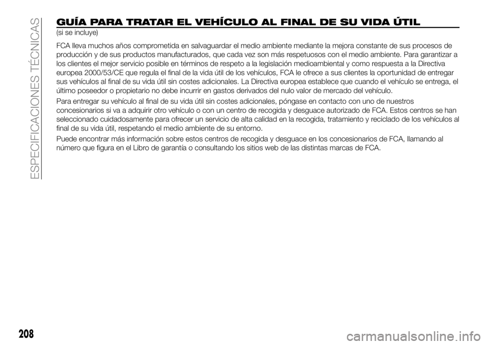 FIAT 124 SPIDER 2021  Manual de Empleo y Cuidado (in Spanish) 208
ESPECIFICACIONES TÉCNICAS
GUÍA PARA TRATAR EL VEHÍCULO AL FINAL DE SU VIDA ÚTIL
(si se incluye)
FCA lleva muchos años comprometida en salvaguardar el medio ambiente mediante la mejora constan