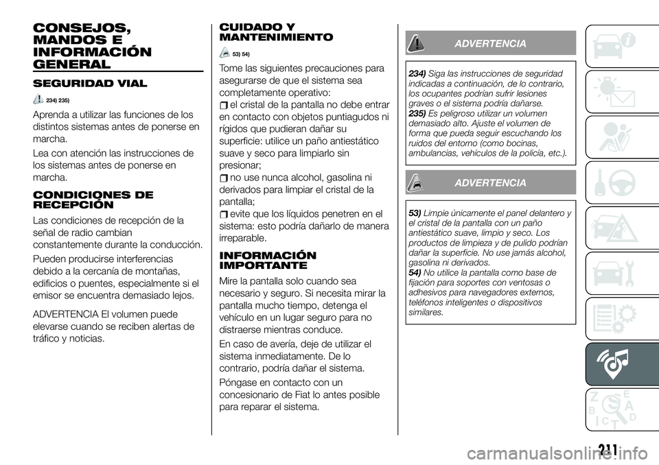 FIAT 124 SPIDER 2021 Manual de Empleo y Cuidado (in Spanish) CONSEJOS,
MANDOS E
INFORMACIÓN
GENERAL
SEGURIDAD VIAL
234) 235)
Aprenda a utilizar las funciones de los
distintos sistemas antes de ponerse en
marcha.
Lea con atención las instrucciones de
los siste FIAT 124 SPIDER 2021 Manual de Empleo y Cuidado (in Spanish) CONSEJOS,
MANDOS E
INFORMACIÓN
GENERAL
SEGURIDAD VIAL
234) 235)
Aprenda a utilizar las funciones de los
distintos sistemas antes de ponerse en
marcha.
Lea con atención las instrucciones de
los siste