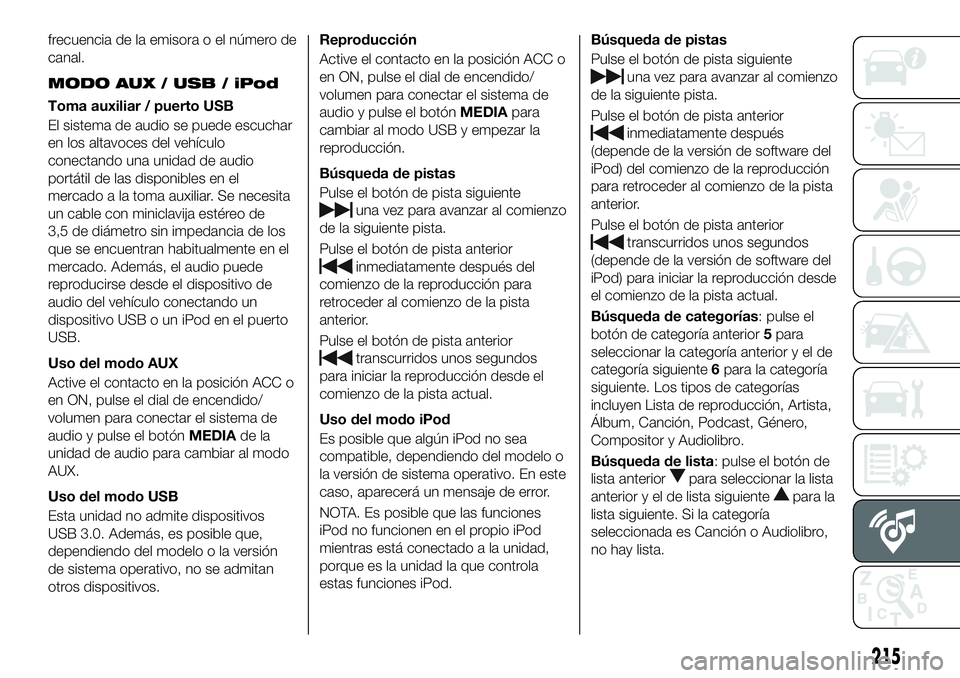 FIAT 124 SPIDER 2021 Manual de Empleo y Cuidado (in Spanish) frecuencia de la emisora o el número de
canal.
MODO AUX / USB / iPod
Toma auxiliar / puerto USB
El sistema de audio se puede escuchar
en los altavoces del vehículo
conectando una unidad de audio
por FIAT 124 SPIDER 2021 Manual de Empleo y Cuidado (in Spanish) frecuencia de la emisora o el número de
canal.
MODO AUX / USB / iPod
Toma auxiliar / puerto USB
El sistema de audio se puede escuchar
en los altavoces del vehículo
conectando una unidad de audio
por