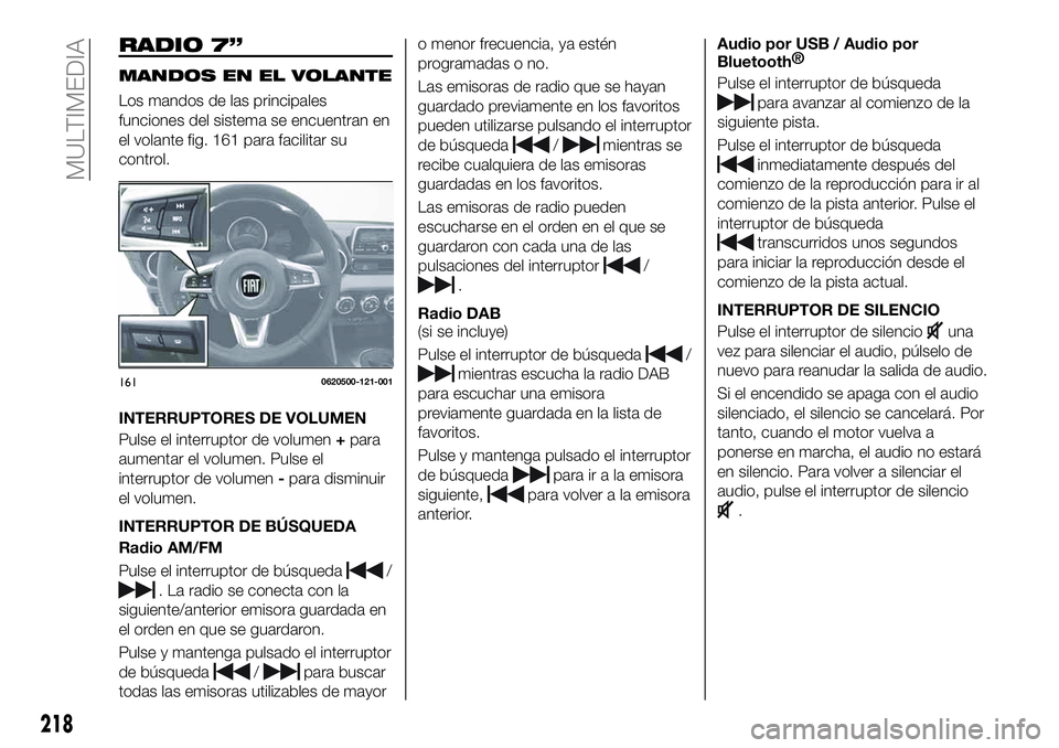 FIAT 124 SPIDER 2021 Manual de Empleo y Cuidado (in Spanish) RADIO 7”
MANDOS EN EL VOLANTE
Los mandos de las principales
funciones del sistema se encuentran en
el volante fig. 161 para facilitar su
control.
INTERRUPTORES DE VOLUMEN
Pulse el interruptor de vol FIAT 124 SPIDER 2021 Manual de Empleo y Cuidado (in Spanish) RADIO 7”
MANDOS EN EL VOLANTE
Los mandos de las principales
funciones del sistema se encuentran en
el volante fig. 161 para facilitar su
control.
INTERRUPTORES DE VOLUMEN
Pulse el interruptor de vol