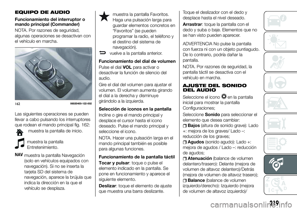 FIAT 124 SPIDER 2019  Manual de Empleo y Cuidado (in Spanish) EQUIPO DE AUDIO
Funcionamiento del interruptor o
mando principal (Commander)
NOTA. Por razones de seguridad,
algunas operaciones se desactivan con
el vehículo en marcha.
Las siguientes operaciones se