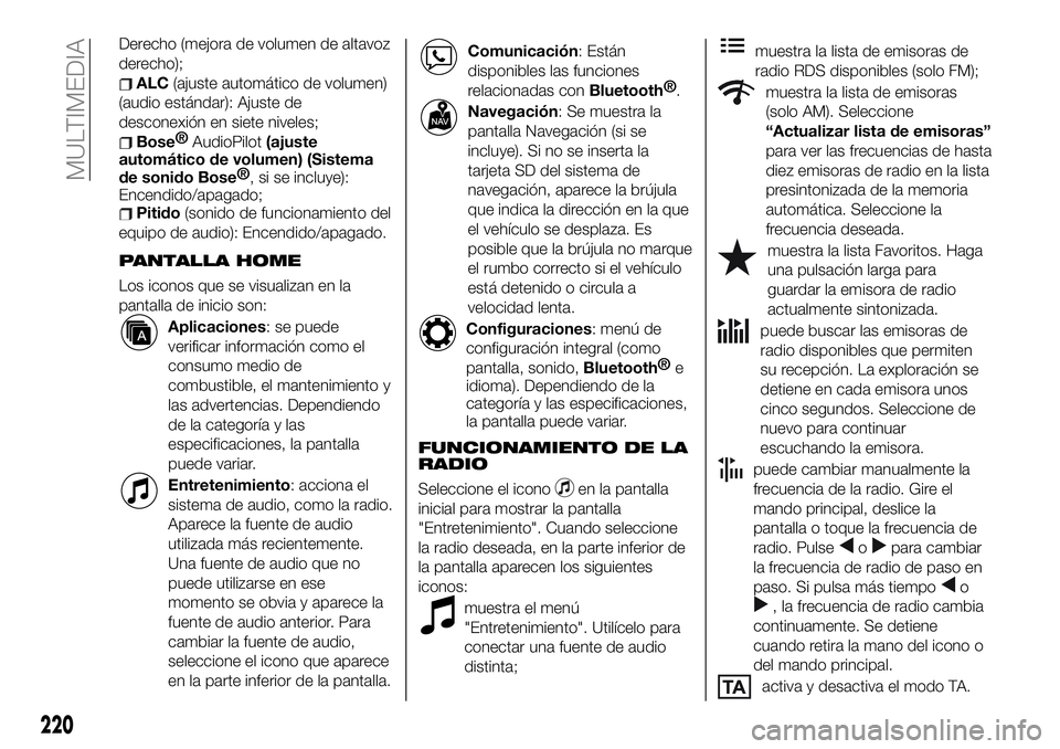 FIAT 124 SPIDER 2019  Manual de Empleo y Cuidado (in Spanish) Derecho (mejora de volumen de altavoz
derecho);
ALC(ajuste automático de volumen)
(audio estándar): Ajuste de
desconexión en siete niveles;
Bose®
AudioPilot(ajuste
automático de volumen) (Sistema