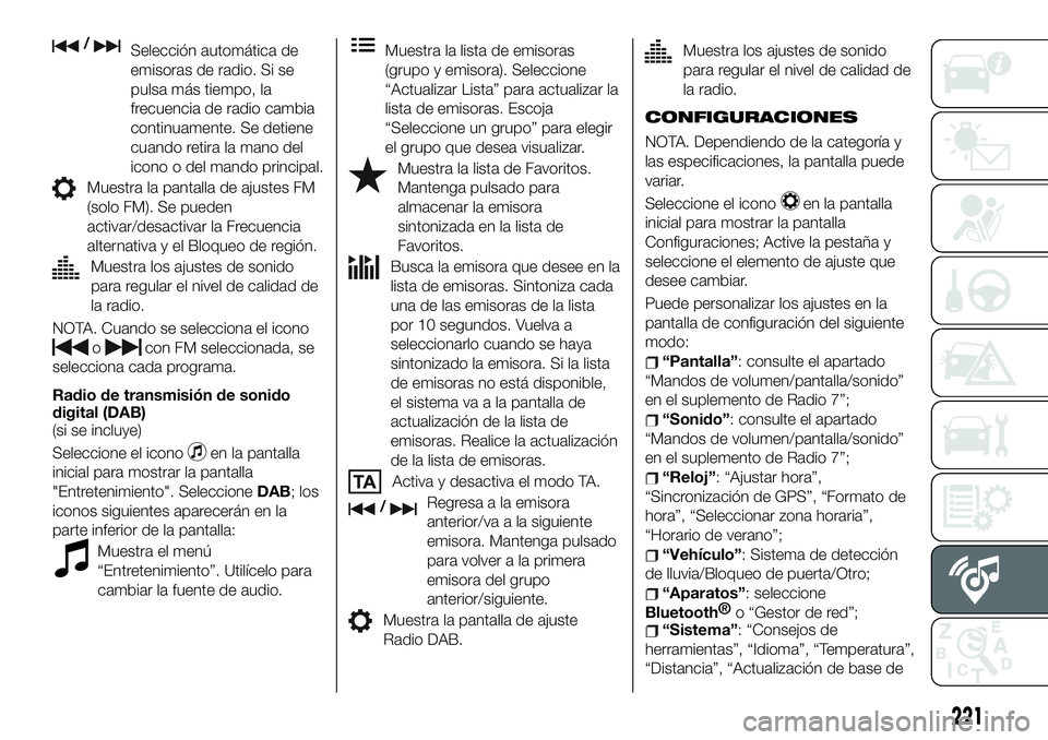 FIAT 124 SPIDER 2019  Manual de Empleo y Cuidado (in Spanish) /Selección automática de
emisoras de radio. Si se
pulsa más tiempo, la
frecuencia de radio cambia
continuamente. Se detiene
cuando retira la mano del
icono o del mando principal.
Muestra la pantall