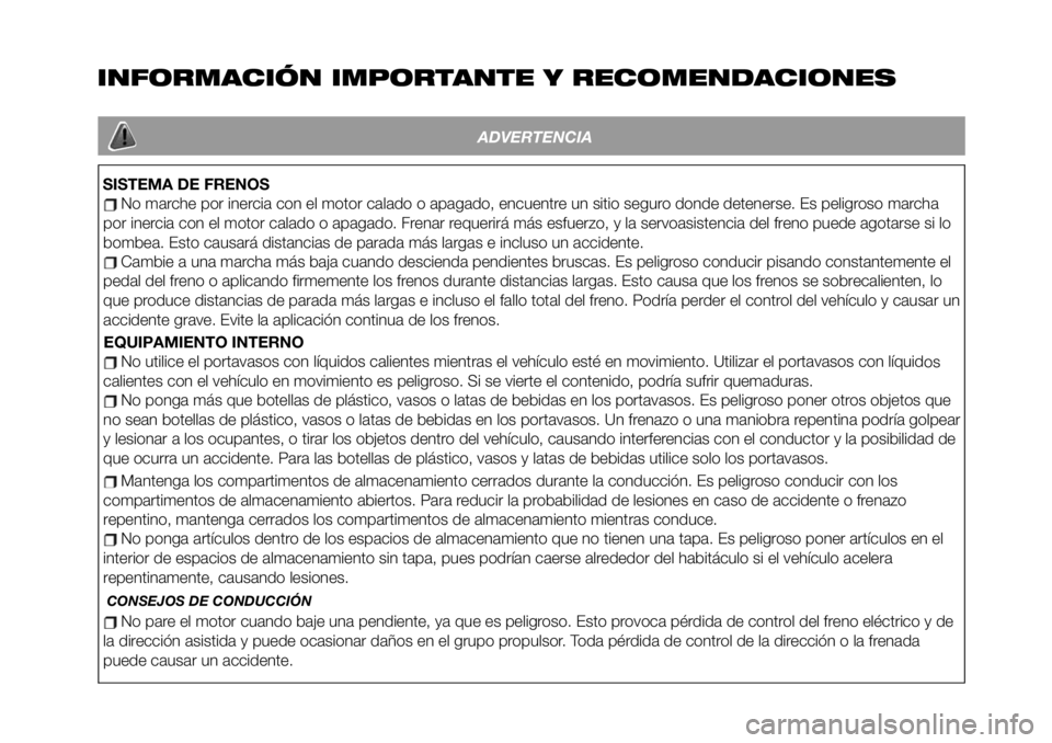 FIAT 124 SPIDER 2019 Manual de Empleo y Cuidado (in Spanish) ADVERTENCIA
No marche por inercia con el motor calado o apagado, encuentre un sitio seguro donde detenerse. Es peligroso marcha
por inercia con el motor calado o apagado. Frenar requerirá más esfuer FIAT 124 SPIDER 2019 Manual de Empleo y Cuidado (in Spanish) ADVERTENCIA
No marche por inercia con el motor calado o apagado, encuentre un sitio seguro donde detenerse. Es peligroso marcha
por inercia con el motor calado o apagado. Frenar requerirá más esfuer