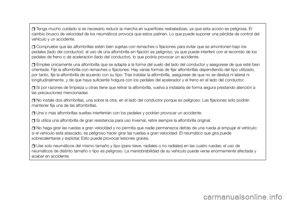 FIAT 124 SPIDER 2019 Manual de Empleo y Cuidado (in Spanish) Tenga mucho cuidado si es necesario reducir la marcha en superficies resbaladizas, ya que esta acción es peligrosa. El
cambio brusco de velocidad de los neumáticos provoca que estos patinen. Lo que FIAT 124 SPIDER 2019 Manual de Empleo y Cuidado (in Spanish) Tenga mucho cuidado si es necesario reducir la marcha en superficies resbaladizas, ya que esta acción es peligrosa. El
cambio brusco de velocidad de los neumáticos provoca que estos patinen. Lo que